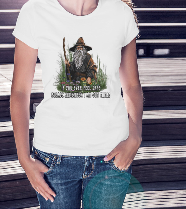 If You Ever Feel Safe Please Remember I Am Out There Wizard In Nature T-Shirt