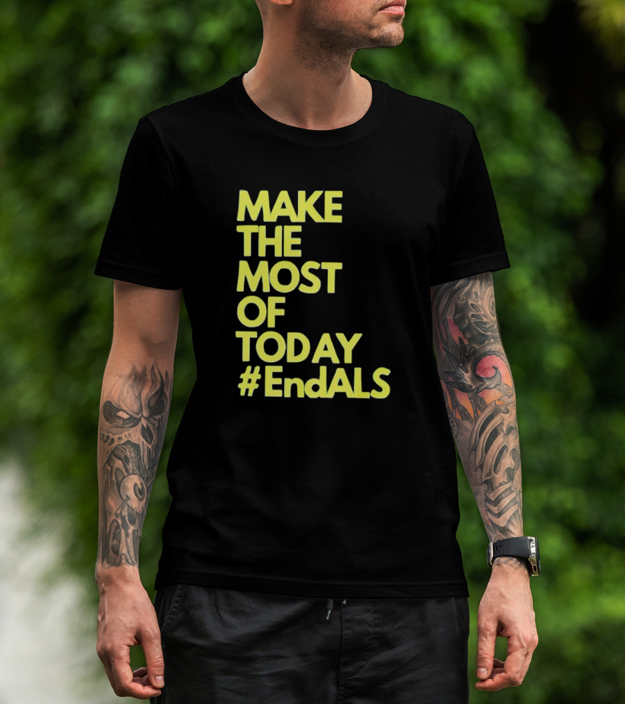 Make The Most Of Today #EndALS T-Shirt