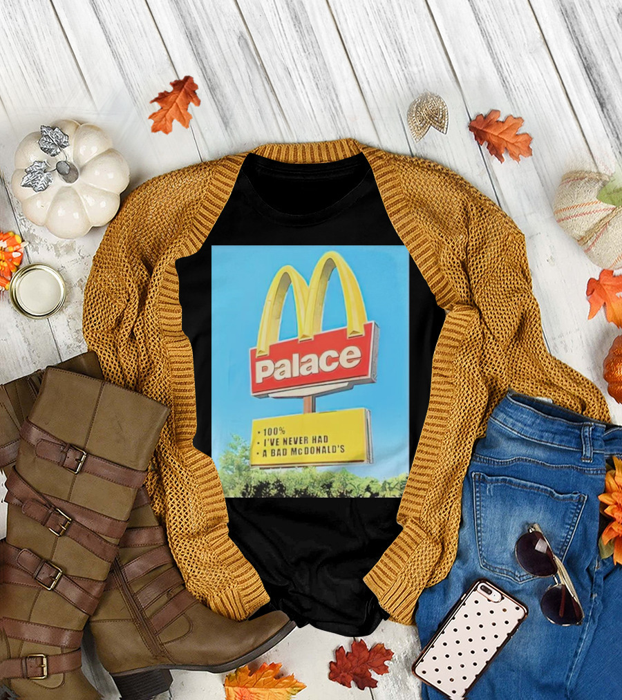 Men's Palace 100% I've Never Had a Bad McDonald's Sign T-Shirt