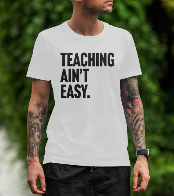 Teaching Ain’t Easy T-Shirt