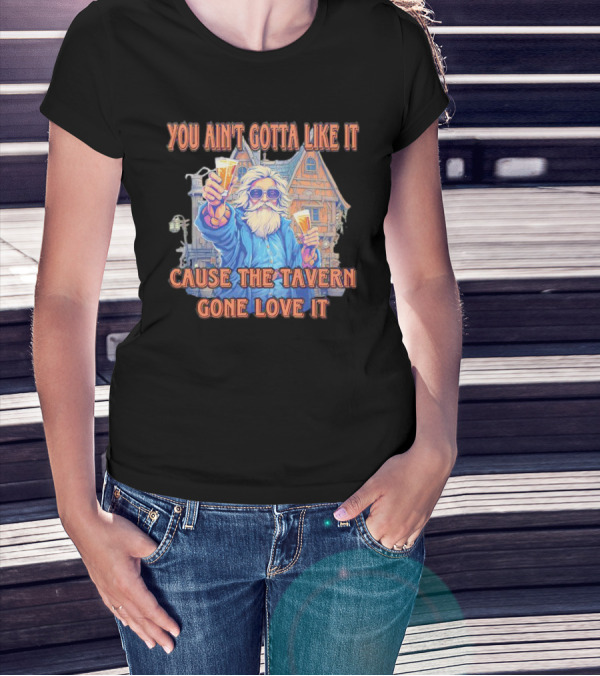 You Ain't Gotta Like It Cause The Tavern Gone Love It Vintage Santa Cheers House T-Shirt