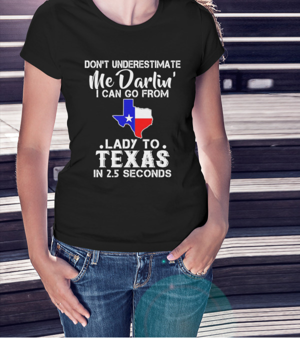 Don't Underestimate Me Darlin' I Can Go From Lady To Texas In 2.5 Seconds T-Shirt