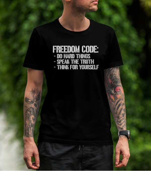FREEDOM CODE DO HARD THINGS SPEAK THE TRUTH THINK FOR YOURSELF T-Shirt