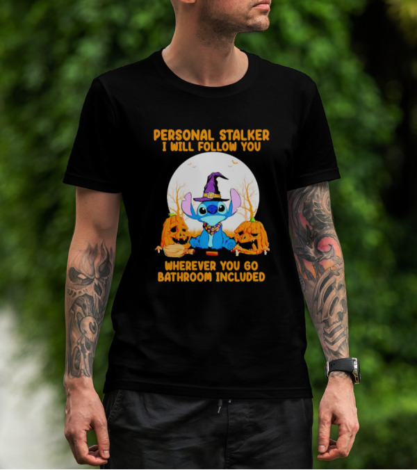 Personal Stalker I Will Follow You Wherever You Go Bathroom Included Halloween Stitch T-Shirt