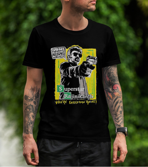 Now Say My Name Superstar Rajinikanth You're Goddamn Right T-Shirt