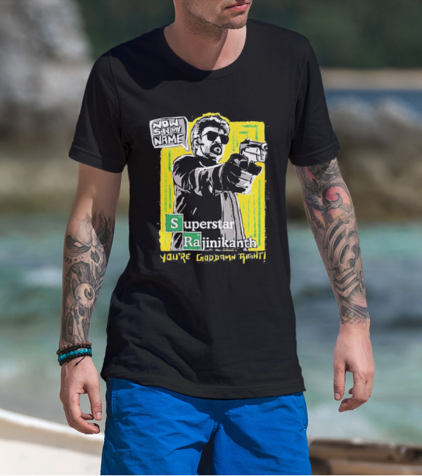 Now Say My Name Superstar Rajinikanth You're Goddamn Right T-Shirt