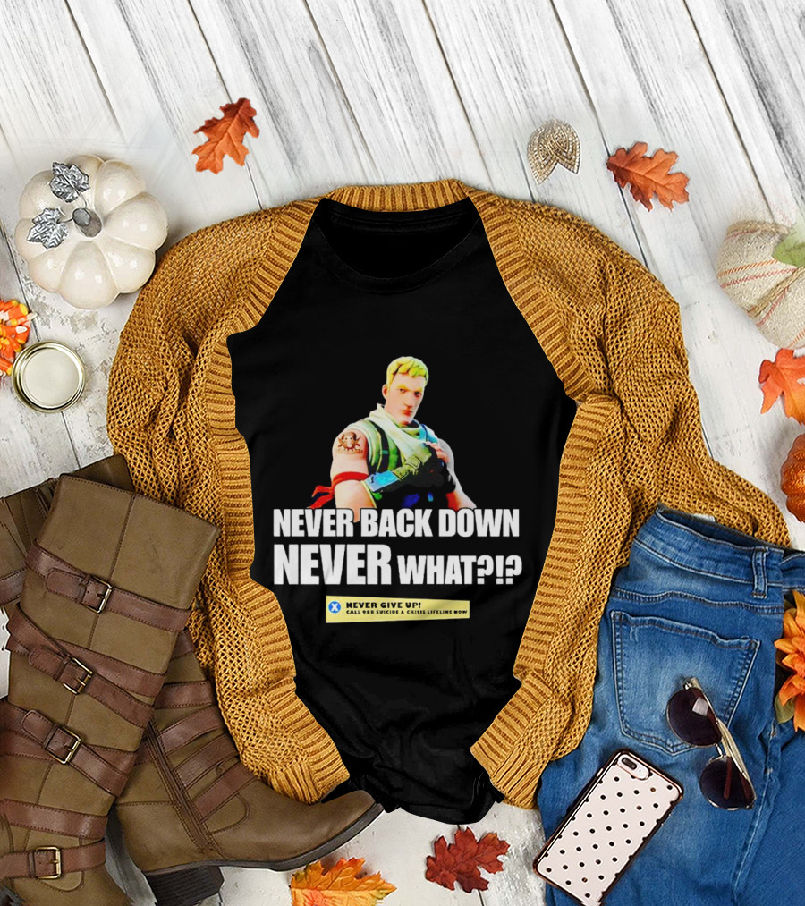 Never Back Down Never What? Never Give Up Fortnite Character T-Shirt