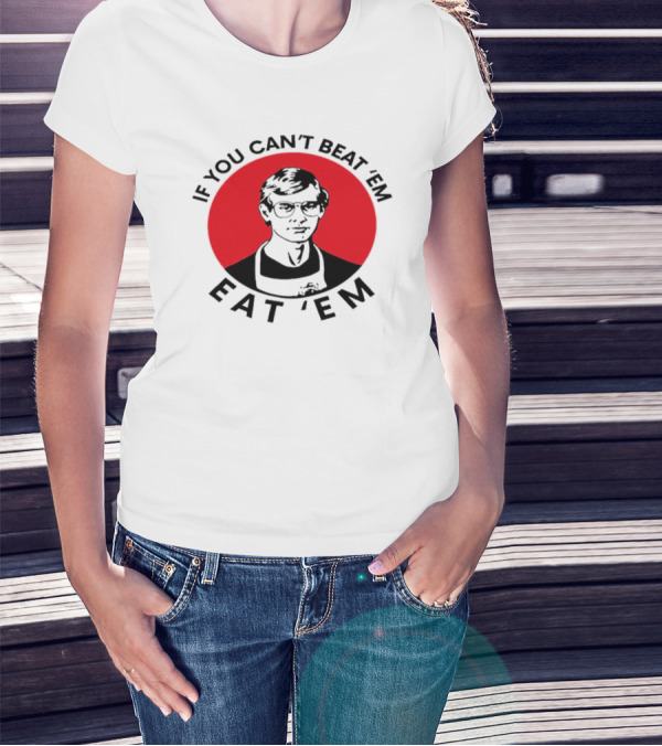 If You Can't Beat 'Em Eat 'Em Jeffrey Dahmer T-Shirt