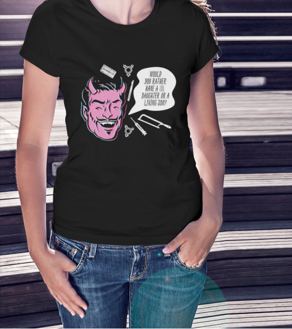 Powdered Wig Machine Devil Face Would You Rather Have A Daughter Or A Living Son T-Shirt