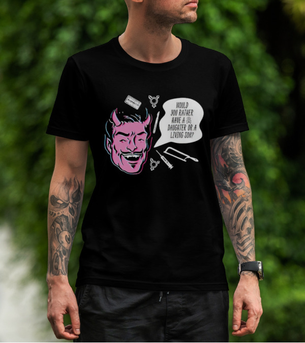 Powdered Wig Machine Devil Face Would You Rather Have A Daughter Or A Living Son T-Shirt