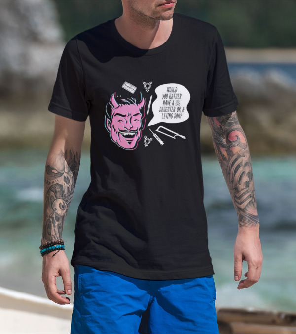 Powdered Wig Machine Devil Face Would You Rather Have A Daughter Or A Living Son T-Shirt