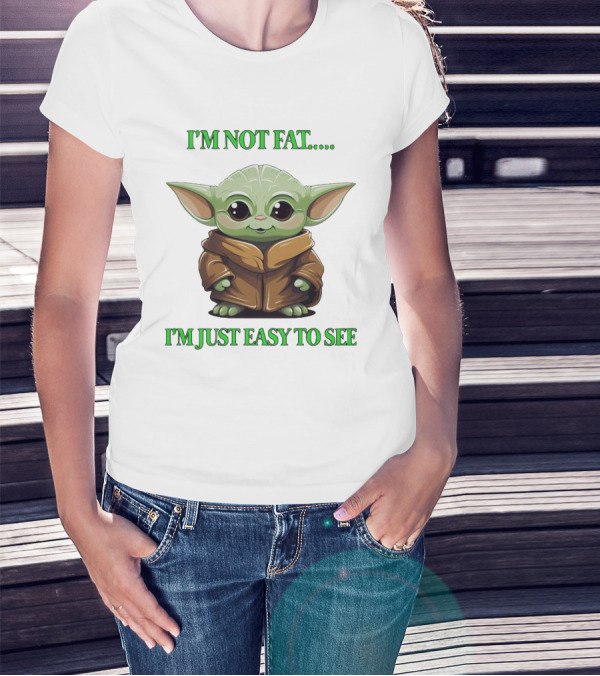 I'm Not Fat Baby Yoda I'm Just Easy To See T-Shirt