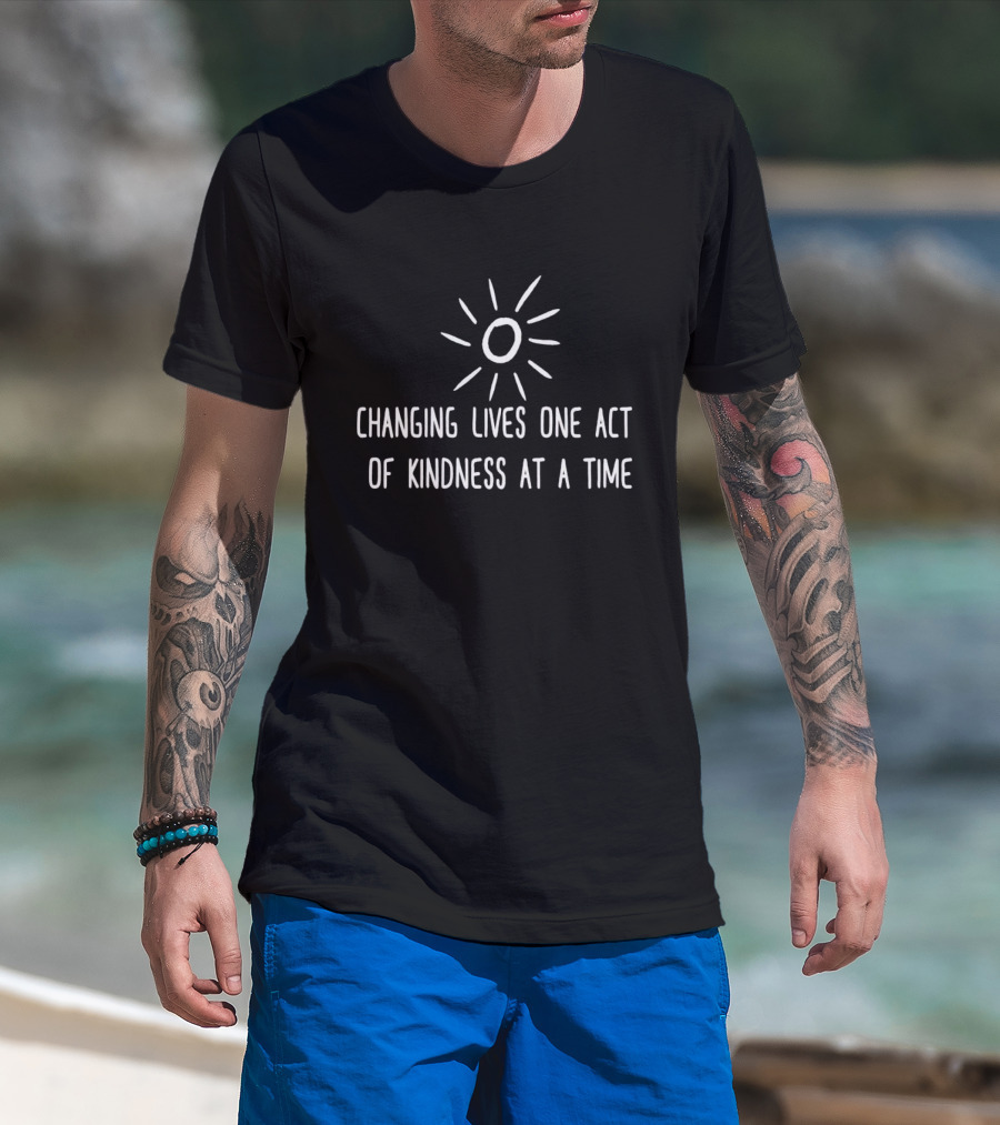 Changing Lives One Act Of Kindness At A Time With Simple Sunburst T-Shirt