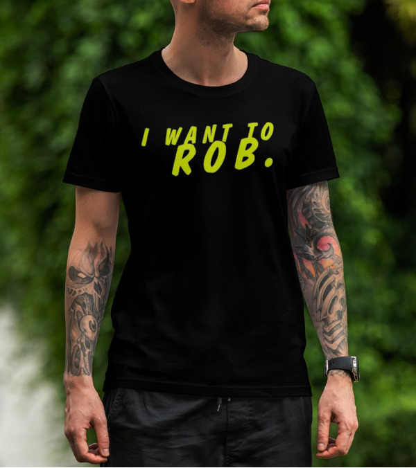I Want To Rob Distinctive Statement Bold Yellow Letters T-Shirt