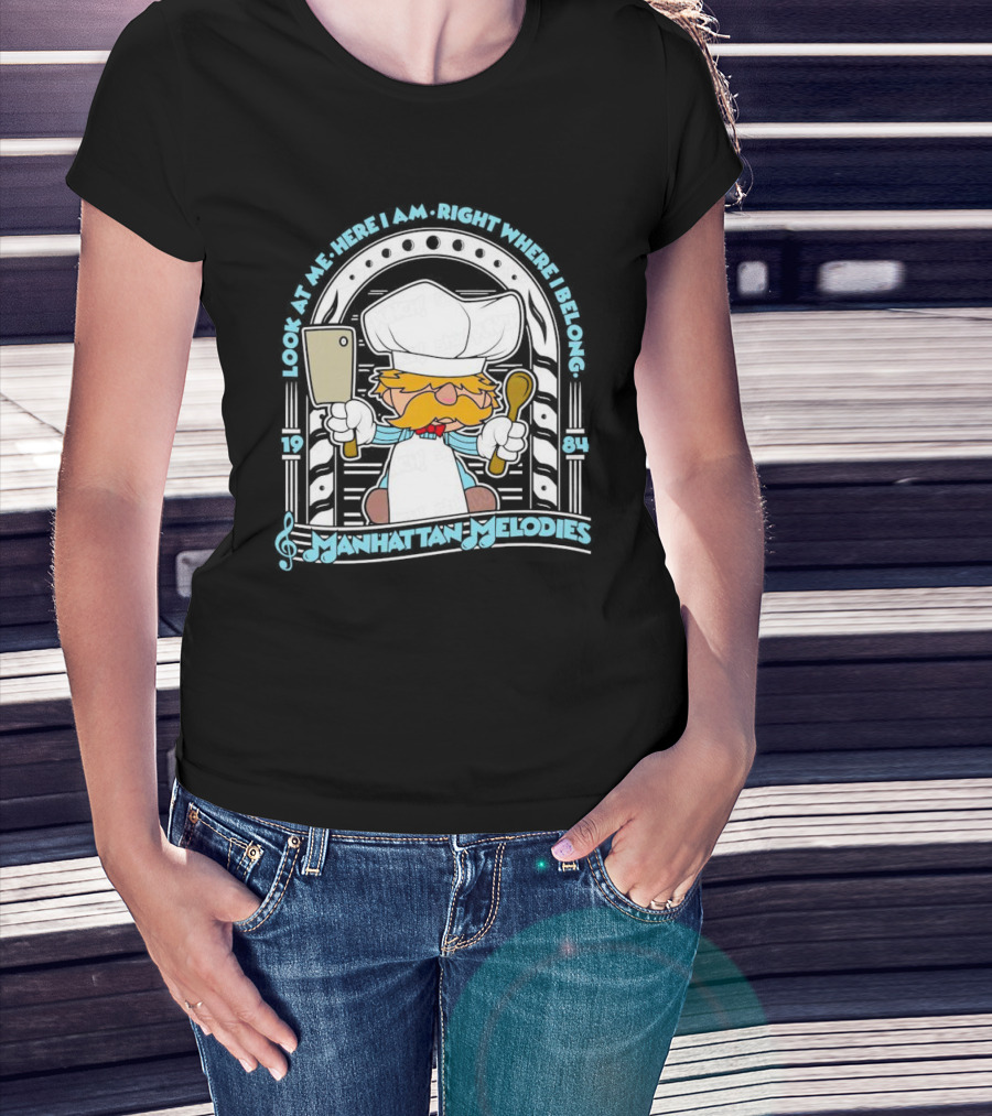 Look At Me Here I Am Right Where I Belong 1984 Manhattan Melodies Swedish Chef T-Shirt