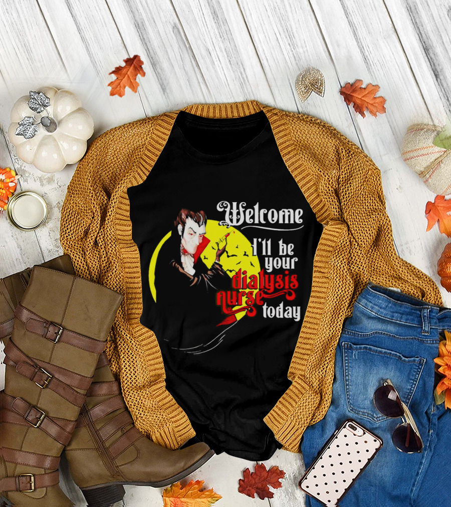 Welcome Vampire I'll Be Your Dialysis Nurse Today T-Shirt