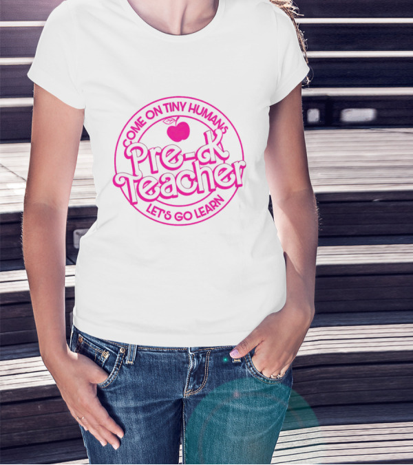 Barbie Pre-K Teacher Come On Tiny Humans Let's Go Learn T-Shirt