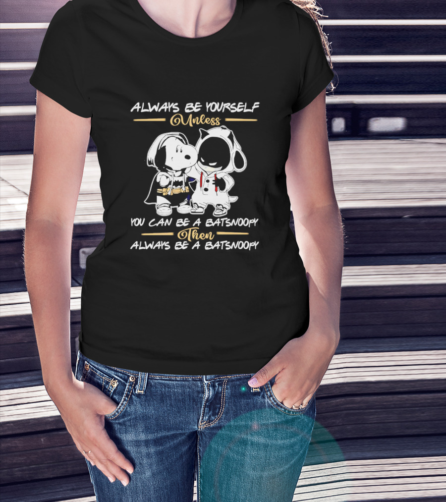 Always Be Yourself Unless You Can Be A Batsnoopy Then Always Be A Batsnoopy T-Shirt