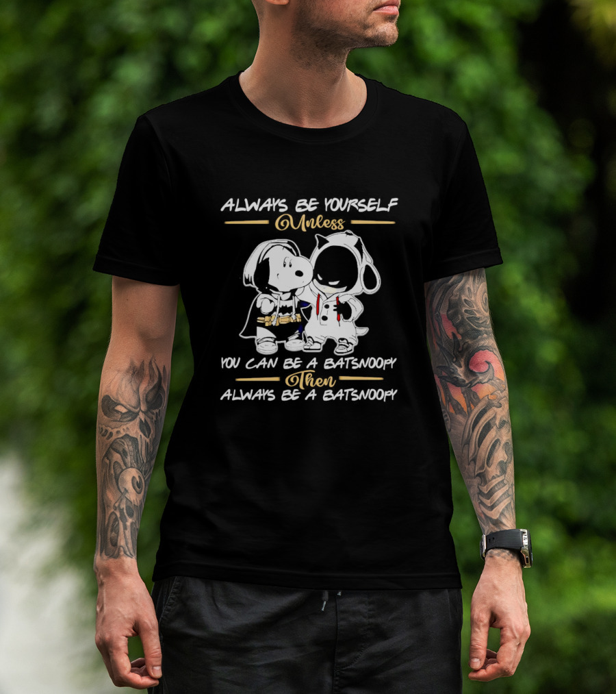 Always Be Yourself Unless You Can Be A Batsnoopy Then Always Be A Batsnoopy T-Shirt