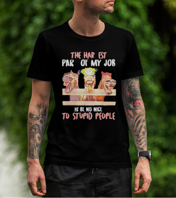 The Hardest Part Of My Job Is Being Nice To Stupid People Horse T-Shirt