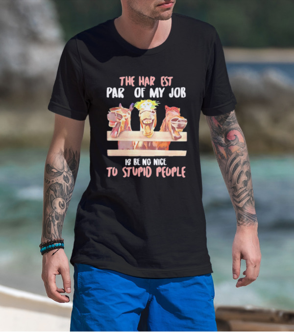 The Hardest Part Of My Job Is Being Nice To Stupid People Horse T-Shirt
