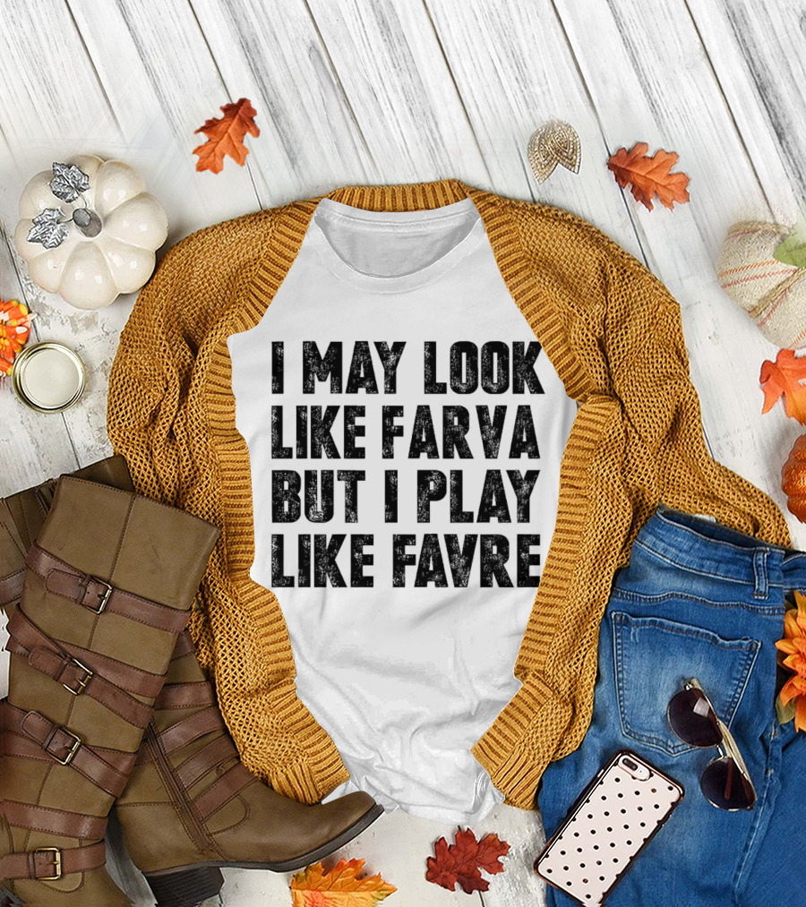 I May Look Like Farva But I Play Like Favre Sports Humor T-Shirt