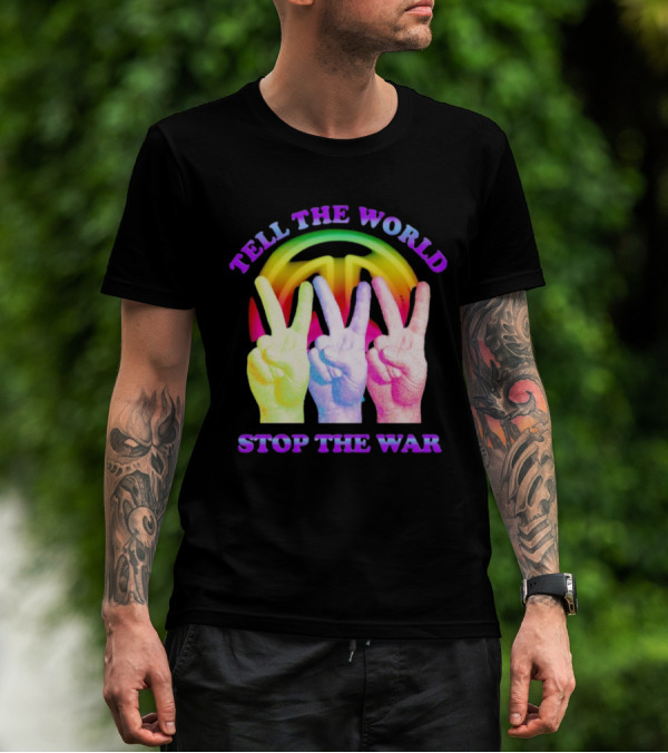 Tell The World Stop The War Peace Sign And Colorful Victory Hands T-Shirt