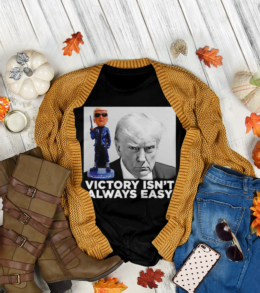 The Trumpinator Victory Isn't Always Easy with Terminator Figure T-Shirt