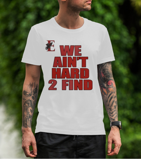 We Ain't Hard 2 Find Letter E With Hawk T-Shirt