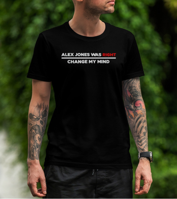 ALEX JONES WAS RIGHT CHANGE MY MIND T-Shirt