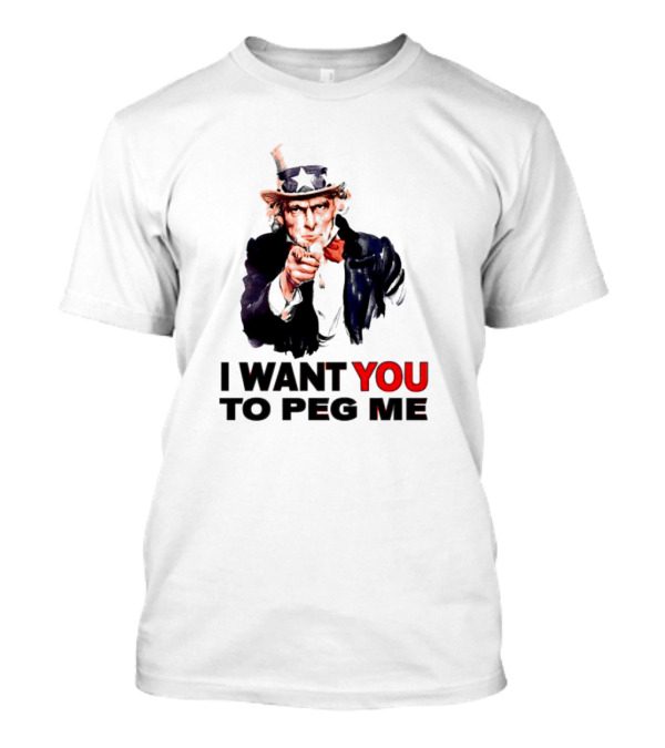 I WANT YOU TO PEG ME Uncle Sam T-Shirt