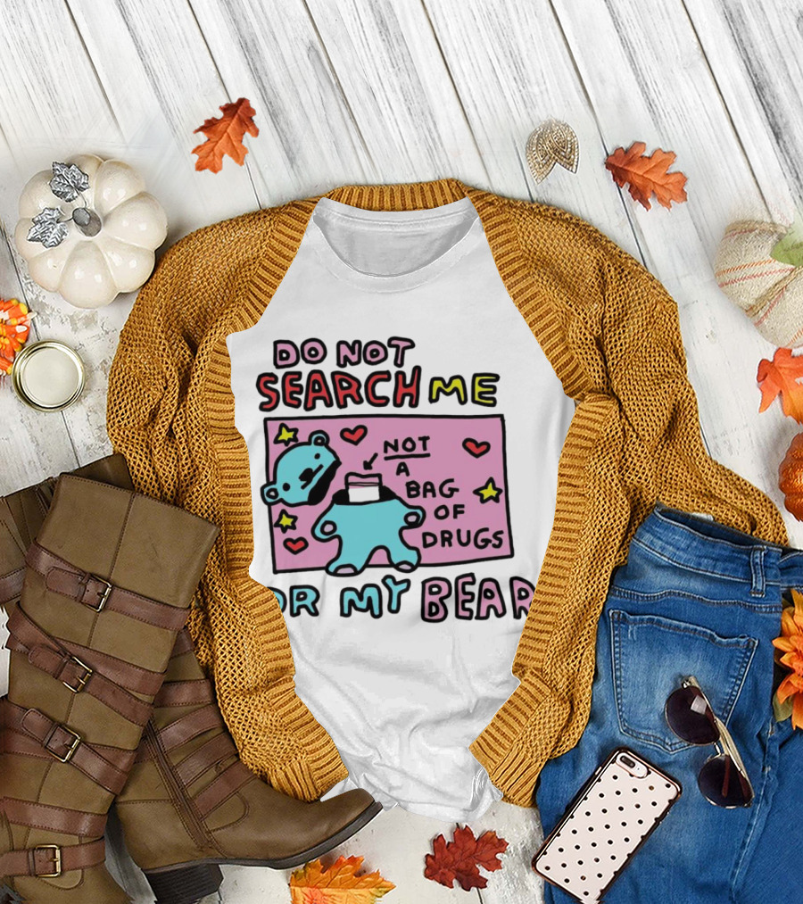 Do Not Search Me or My Bear Not a Bag of Drugs T-Shirt