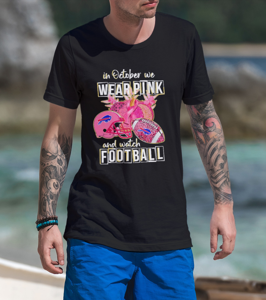 In October We Wear Pink And Watch Football Buffalo Bills T-Shirt