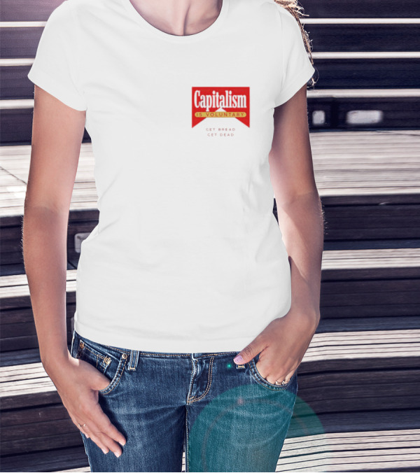 Capitalism Is Voluntary Get Bread Get Dead T-Shirt