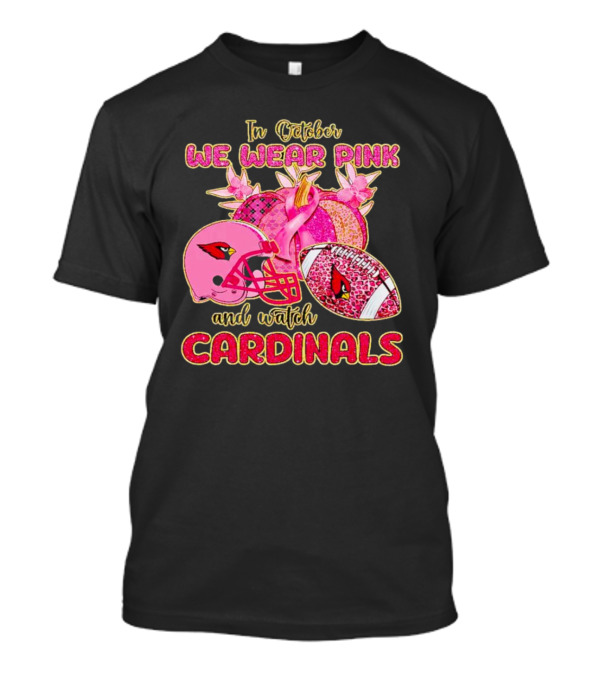 In October We Wear Pink And Watch Cardinals T-Shirt