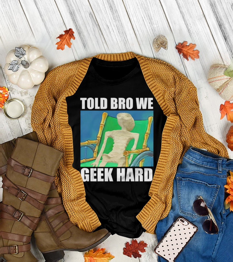 Told Bro We Geek Hard Alien Chair Relaxation T-Shirt