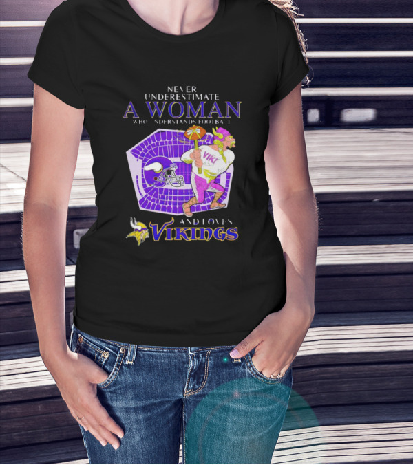 Never Underestimate A Woman Who Understands Football And Loves Minnesota Vikings Vikings T-Shirt