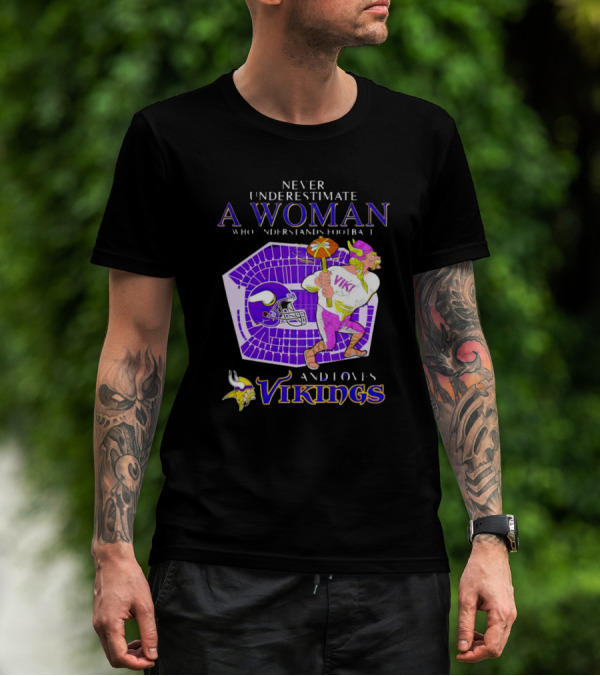 Never Underestimate A Woman Who Understands Football And Loves Minnesota Vikings Vikings T-Shirt