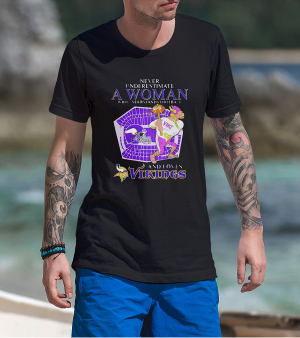 Never Underestimate A Woman Who Understands Football And Loves Minnesota Vikings Vikings T-Shirt