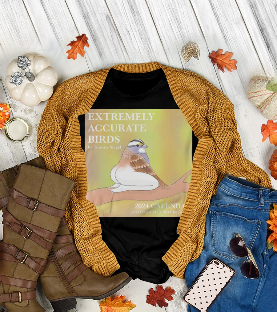 EXTREMELY ACCURATE BIRDS 2024 CALENDAR BY TOMMY SIEGEL ANATOMICALLY PRECISE BIRDS T-Shirt