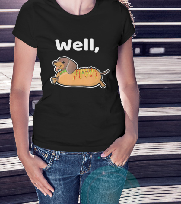 Well Hot Dog Dachshund T-Shirt