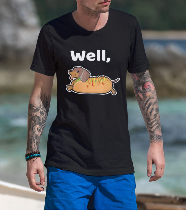 Well Hot Dog Dachshund T-Shirt