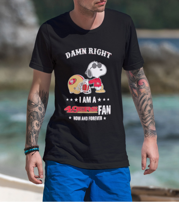 Damn Right I Am A San Francisco 49ers Fan Now And Forever Snoopy T-Shirt