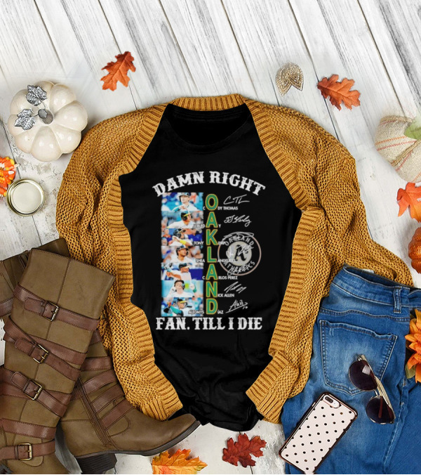 Damn Right Oakland Fan Till I Die Cody Thomas JJ Bleday Tony Kemp Shea Langeliers Nick Allen Signatures T-Shirt