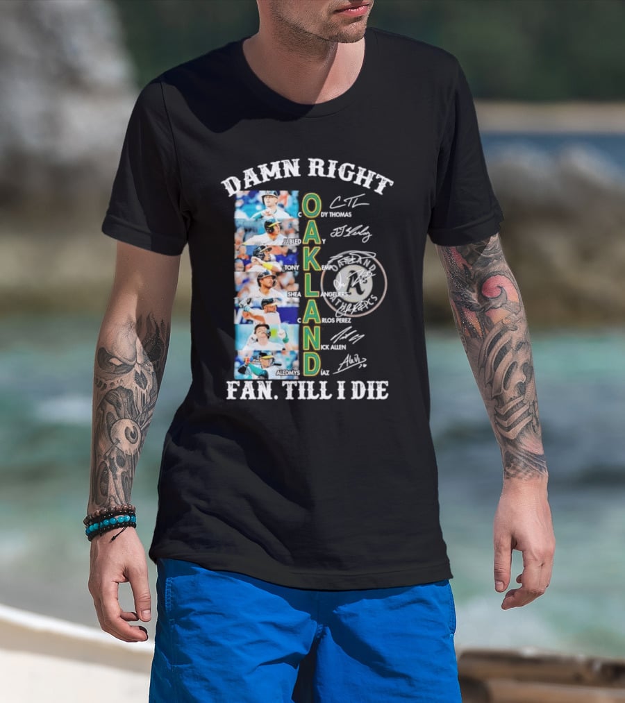 Damn Right Oakland Fan Till I Die Cody Thomas JJ Bleday Tony Kemp Shea Langeliers Nick Allen Signatures T-Shirt