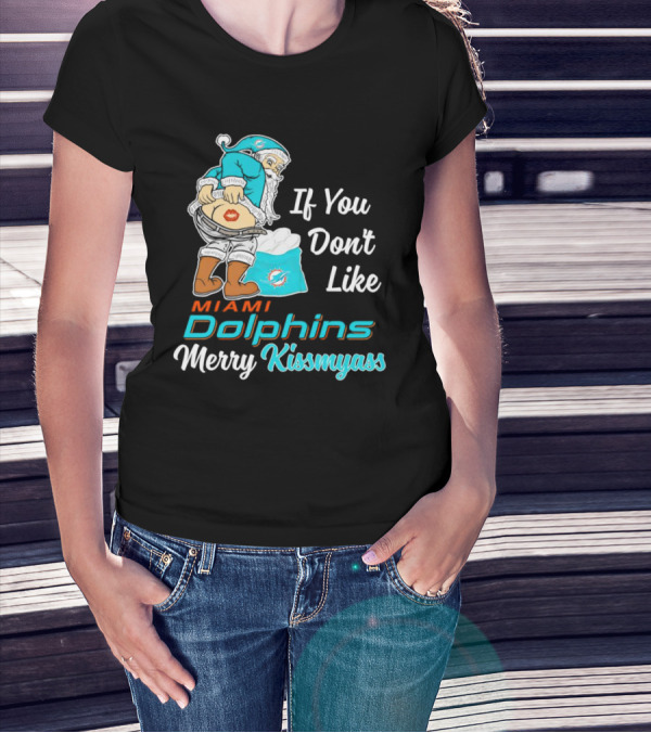 If You Don't Like Miami Dolphins Merry Kissmyass T-Shirt