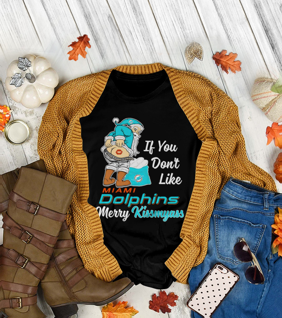 If You Don't Like Miami Dolphins Merry Kissmyass T-Shirt