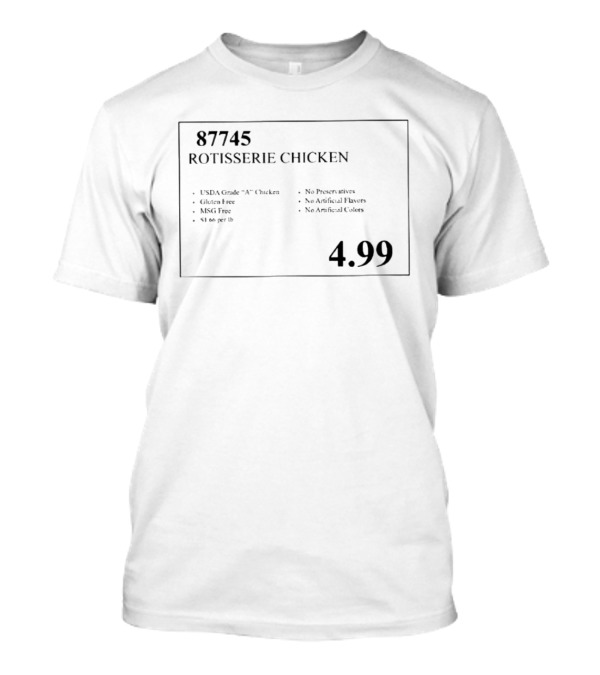 87745 Rotisserie Chicken USDA Gluten Free MSG Free No Preservatives $4.99 T-Shirt