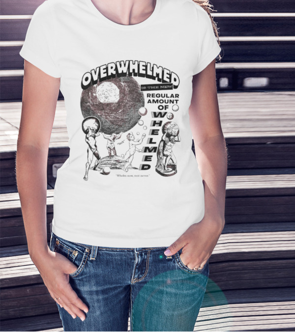 Overwhelmed Is The New Regular Amount Of Whelmed With Who's Who Not Seen T-Shirt