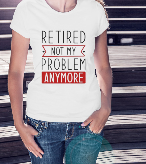 Retired Not My Problem Anymore Bold Red Highlighted Text T-Shirt